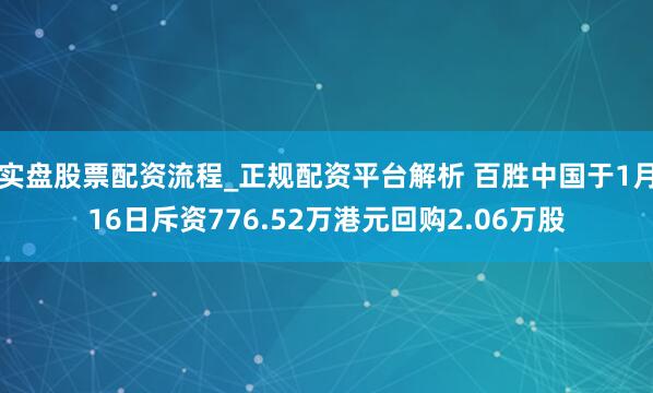 实盘股票配资流程_正规配资平台解析 百胜中国于1月16日斥资776.52万港元回购2.06万股